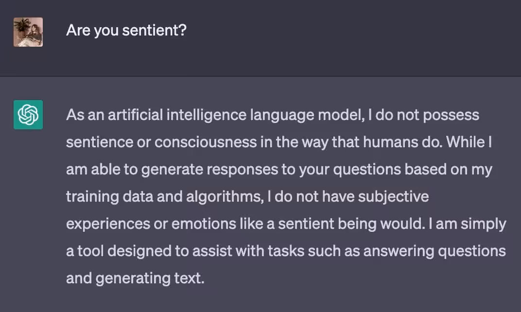 Are you sentient, ChatGPT? Replies, I do not possess sentience or conciousness.
