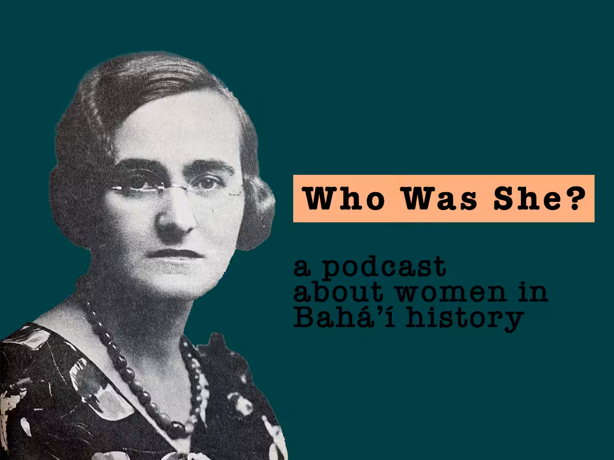 Who Was She? Banner: A podcast about women in Bahá'í history.